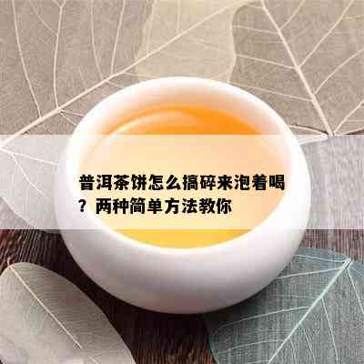 普洱茶饼怎么搞碎来泡着喝？两种简单方法教你