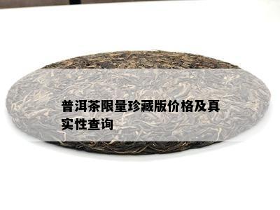 普洱茶 *** 珍藏版价格及真实性查询