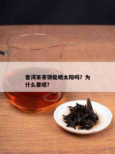 普洱茶茶饼能晒太阳吗？为什么要晒？