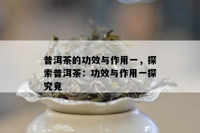 普洱茶的功效与作用一，探索普洱茶：功效与作用一探究竟