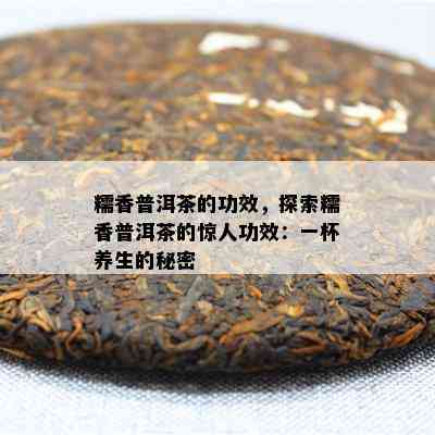 糯香普洱茶的功效，探索糯香普洱茶的惊人功效：一杯养生的秘密