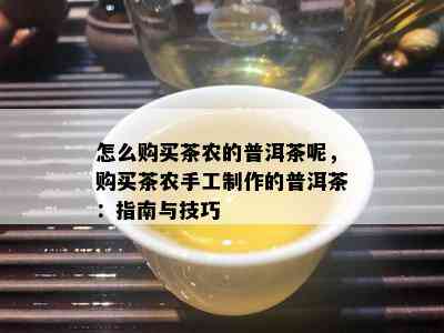 怎么购买茶农的普洱茶呢，购买茶农手工制作的普洱茶：指南与技巧