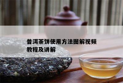 普洱茶饼使用方法图解视频教程及讲解