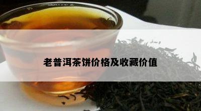 老普洱茶饼价格及收藏价值