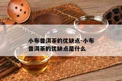 小布普洱茶的优缺点-小布普洱茶的优缺点是什么