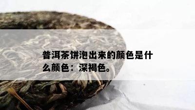 普洱茶饼泡出来的颜色是什么颜色：深褐色。