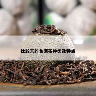 比较苦的普洱茶种类及特点