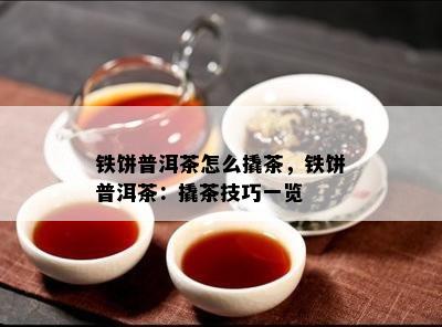 铁饼普洱茶怎么撬茶，铁饼普洱茶：撬茶技巧一览