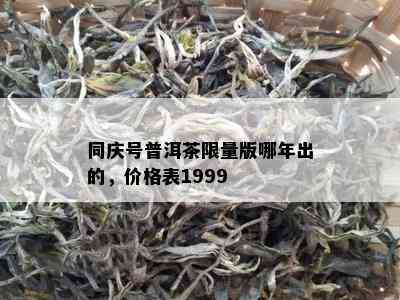 同庆号普洱茶 *** 版哪年出的，价格表1999