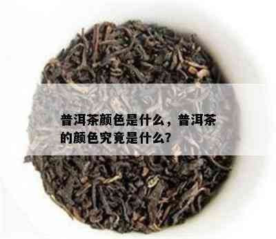 普洱茶颜色是什么，普洱茶的颜色究竟是什么？