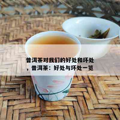 普洱茶对我们的好处和坏处，普洱茶：好处与坏处一览