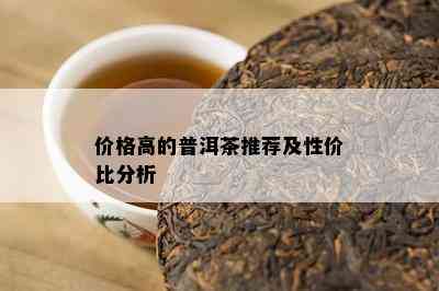 价格高的普洱茶推荐及性价比分析