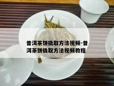 普洱茶饼撬取方法视频-普洱茶饼撬取方法视频教程