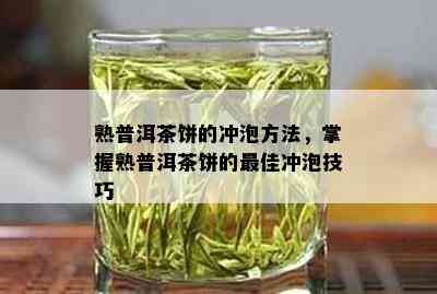 熟普洱茶饼的冲泡方法，掌握熟普洱茶饼的更佳冲泡技巧