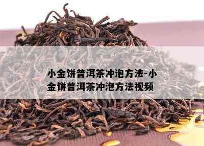 小金饼普洱茶冲泡方法-小金饼普洱茶冲泡方法视频