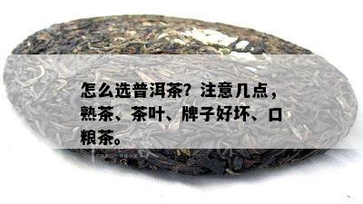 怎么选普洱茶？注意几点，熟茶、茶叶、牌子好坏、口粮茶。