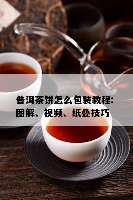 普洱茶饼怎么包装教程: 图解、视频、纸叠技巧