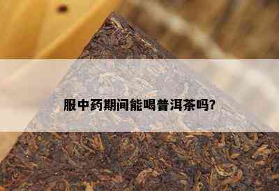 服中期间能喝普洱茶吗？