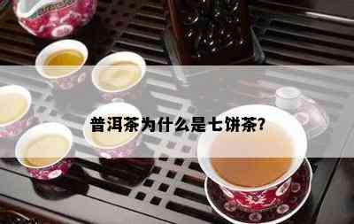 普洱茶为什么是七饼茶？