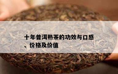 十年普洱熟茶的功效与口感、价格及价值