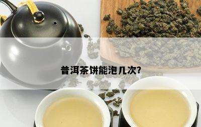 普洱茶饼能泡几次？