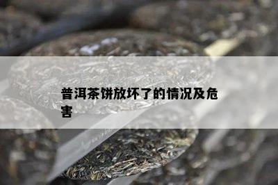 普洱茶饼放坏了的情况及危害