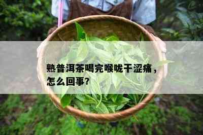 熟普洱茶喝完喉咙干涩痛，怎么回事？