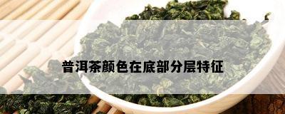 普洱茶颜色在底部分层特征