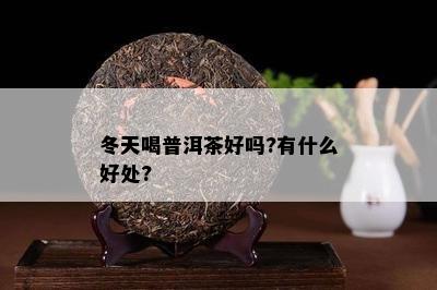 冬天喝普洱茶好吗?有什么好处?