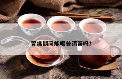 胃痛期间能喝普洱茶吗？