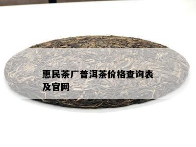 惠民茶厂普洱茶价格查询表及官网