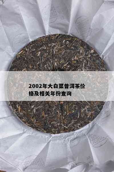 2002年大白菜普洱茶价格及相关年份查询