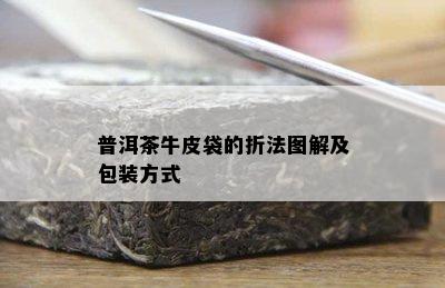 普洱茶牛皮袋的折法图解及包装方式