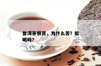 普洱茶很苦，为什么苦？能喝吗？