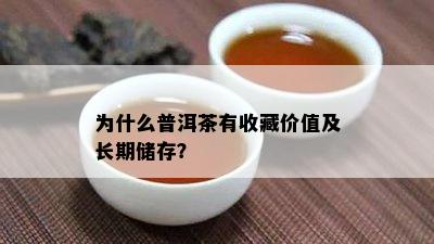 为什么普洱茶有收藏价值及长期储存？