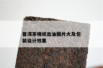 普洱茶棉纸出油图片大及包装设计效果