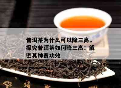 普洱茶为什么可以降三高，探究普洱茶如何降三高：解密其神奇功效