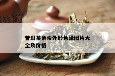 普洱茶条索外形色泽图片大全及价格