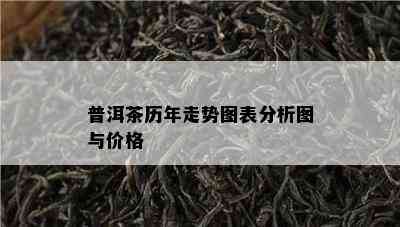 普洱茶历年走势图表分析图与价格