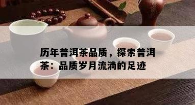 历年普洱茶品质，探索普洱茶：品质岁月流淌的足迹