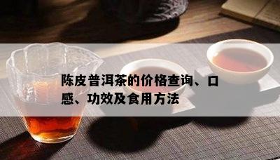 陈皮普洱茶的价格查询、口感、功效及食用方法