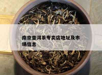 南京普洱茶专卖店地址及市场信息