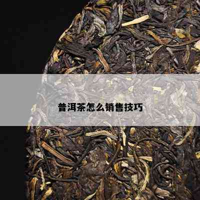 普洱茶怎么销售技巧