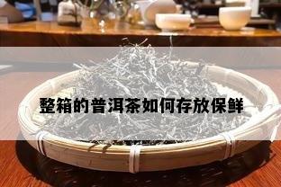 整箱的普洱茶如何存放保鲜