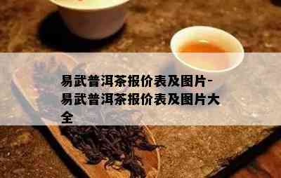 易武普洱茶报价表及图片-易武普洱茶报价表及图片大全