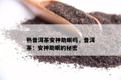 熟普洱茶安神助眠吗，普洱茶：安神助眠的秘密