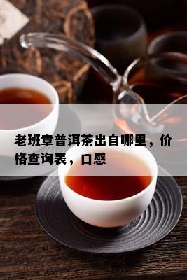 老班章普洱茶出自哪里，价格查询表，口感