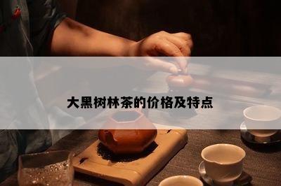 大黑树林茶的价格及特点