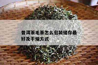 普洱茶毛茶怎么包装储存更好及干燥方式