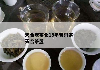 天合老茶仓18年普洱茶-天合茶盟